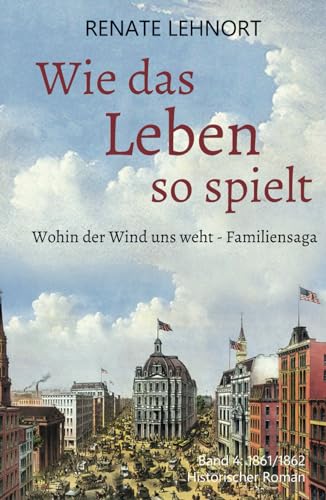 Wie das Leben so spielt (Wohin der Wind uns weht – Familiensaga, Band 4:1861/62)