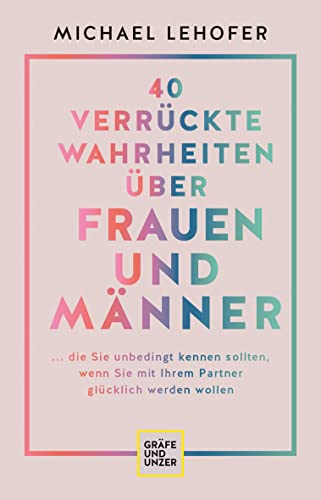 40 verrückte Wahrheiten über Frauen und Männer: ... die Sie unbedingt kennen sollten, wenn Sie mit Ihrem Partner glücklich werden wollen (Lebenshilfe Partnerschaft) von Gräfe und Unzer