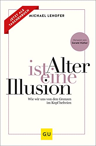 Alter ist eine Illusion: Wie wir uns von den Grenzen im Kopf befreien (Gesund im Alter) von Gräfe und Unzer