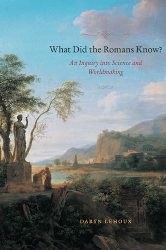 What Did the Romans Know?: An Inquiry into Science and Worldmaking von University of Chicago Press