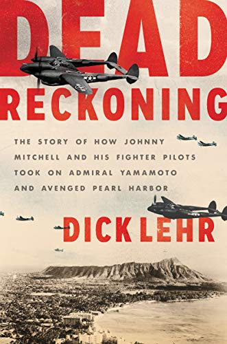 Dead Reckoning: The Story of How Johnny Mitchell and His Fighter Pilots Took on Admiral Yamamoto and Avenged Pearl Harbor