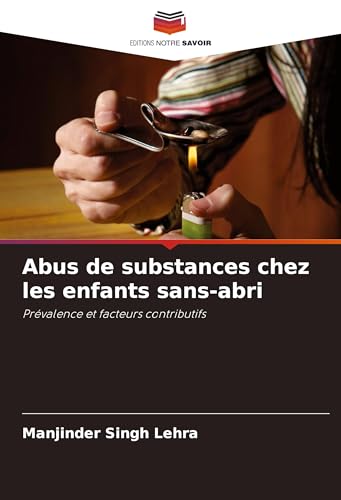 Abus de substances chez les enfants sans-abri: Prévalence et facteurs contributifs von Editions Notre Savoir