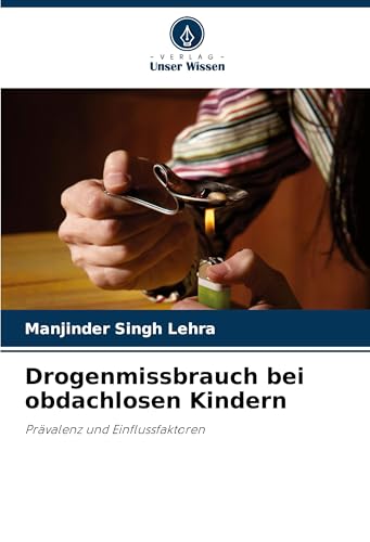 Drogenmissbrauch bei obdachlosen Kindern: Prävalenz und Einflussfaktoren von Verlag Unser Wissen