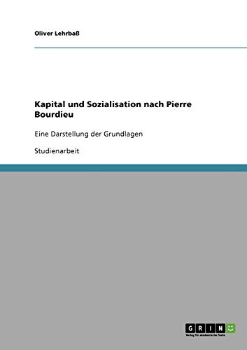 Kapital und Sozialisation nach Pierre Bourdieu: Eine Darstellung der Grundlagen