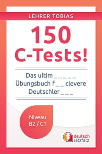 150 C-Tests!: Das ultimative Übungsbuch für clevere Deutschlerner (Deutsch mit Tobias, Band 1)
