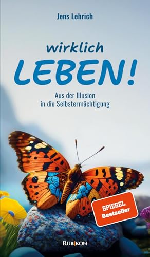 Wirklich leben!: Aus der Illusion in die Selbstermächtigung von Rubikon-Verlag