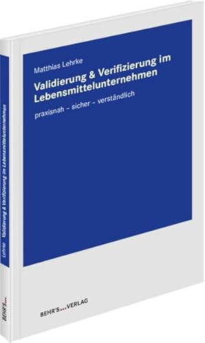 Validierung & Verifizierung im Lebensmittelunternehmen: praxisnah - sicher - verständlich von Behr' s GmbH