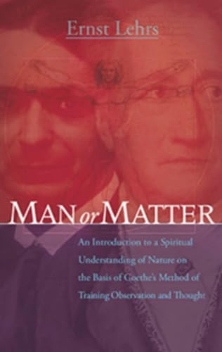 Man or Matter: An Introduction to a Spiritual Understanding of Nature on the Basis of Goethe's Method of Training Observation and Thought von Rudolf Steiner Press