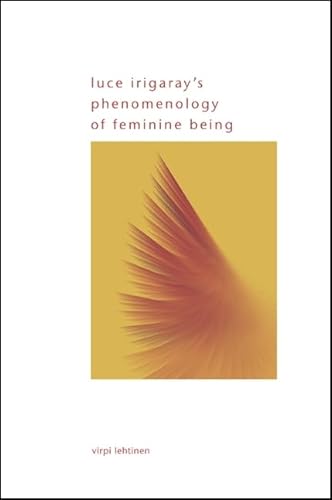 Luce Irigaray's Phenomenology of Feminine Being (SUNY series in Gender Theory) von State University of New York Press