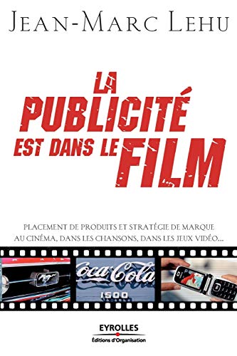 La publicité est dans le film : Placement de produits et stratégie de marque au cinéma, dans les chansons, dans les jeux vidéo: Placement de produits ... dans les chansons, dans les jeux vidéos... von EYROLLES