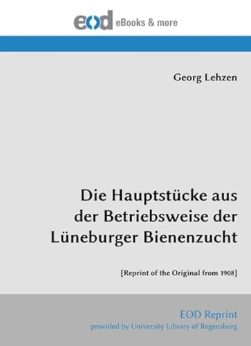 Die Hauptstücke aus der Betriebsweise der Lüneburger Bienenzucht: [Reprint of the Original from 1908]