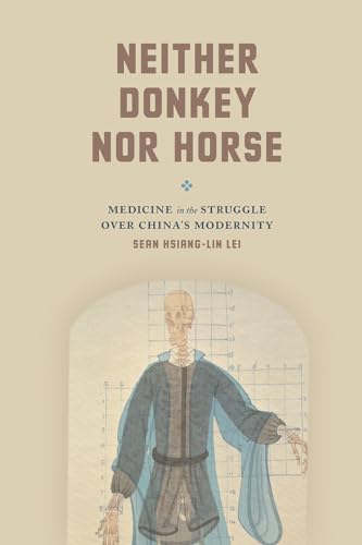Neither Donkey nor Horse: Medicine in the Struggle over China's Modernity (Studies of the Weatherhead East Asian Institute)