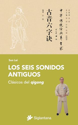 LOS SEIS SONIDOS ANTIGUOS: Clásicos del qigong von Editorial Siglantana SL