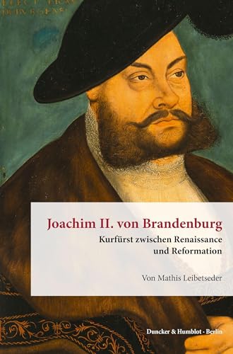 Joachim II. von Brandenburg.: Kurfürst zwischen Renaissance und Reformation. (Veröffentlichungen aus den Archiven Preußischer Kulturbesitz. Forschungen) von Duncker & Humblot GmbH