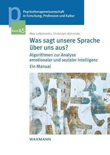 Was sagt unsere Sprache über uns aus?: Algorithmen zur Analyse emotionaler und sozialer Intelligenz . Ein Manual (Psychotherapiewissenschaft in ... der Sigmund-Freud-Privatuniversität Wien) von Waxmann