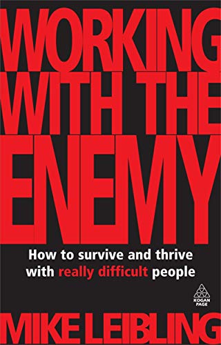 Working with the Enemy: How To Survive And Thrive With Really Difficult People