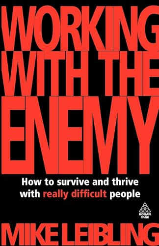 Working with the Enemy: How To Survive And Thrive With Really Difficult People