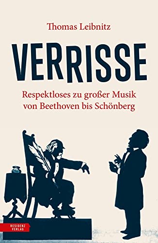 Verrisse: Respektloses zu großer Musik von Beethoven bis Schönberg von Residenz