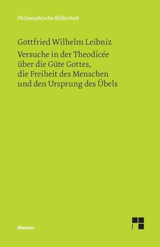 Versuche in der Theodicée über die Güte Gottes, die Freiheit des Menschen und den Ursprung des Übels: Philosophische Werke Band 4 (Philosophische Bibliothek) von Meiner, F
