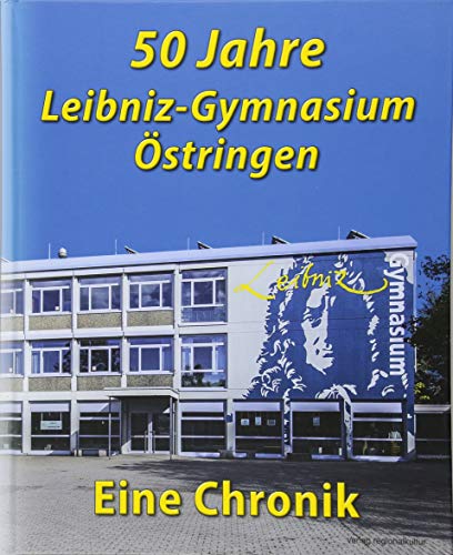 50 Jahre Leibniz-Gymnasium Östringen: Eine Chronik von verlag regionalkultur