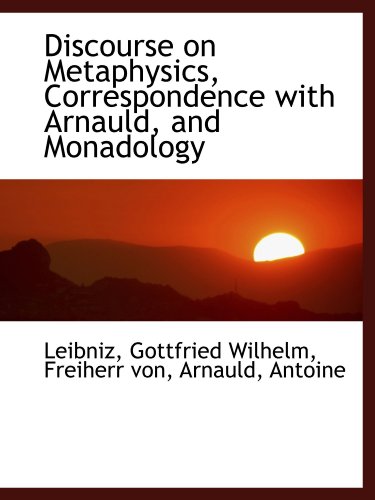 Discourse on Metaphysics, Correspondence with Arnauld, and Monadology