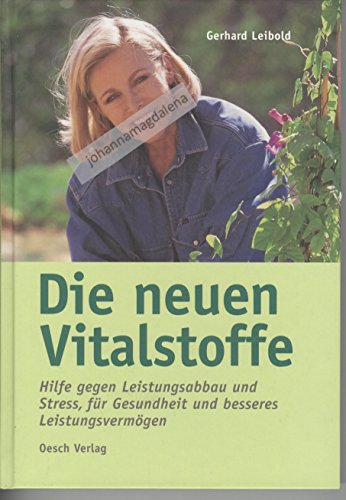 Die neuen Vitalstoffe: Hilfe gegen Leistungsabbau und Stress, für Gesundheit und besseres Leistungsvermögen