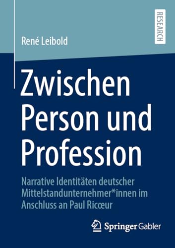 Zwischen Person und Profession: Narrative Identitäten deutscher Mittelstandunternehmer*innen im Anschluss an Paul Ricœur von Springer