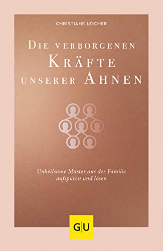 Die verborgenen Kräfte unserer Ahnen: Unheilsame Muster aus der Familie aufspüren und lösen (Lebenshilfe Spiritualität)