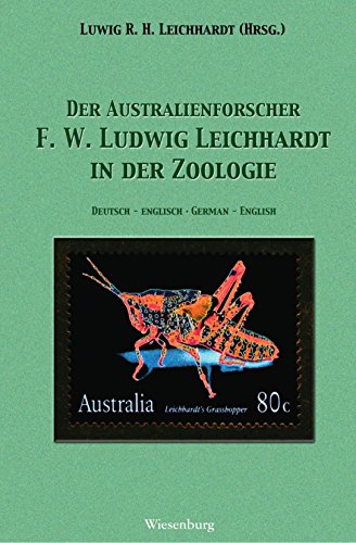 Der Australienforscher F. W. Ludwig Leichhardt in der Zoologie: The Australian Explorer and Naturalist F. W. Leichhardt in the Zoology. Deutsch-Englisch von Wiesenburg Verlag