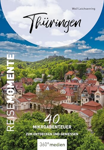 Thüringen - ReiseMomente: 40 Mikroabenteuer zum Entdecken und Genießen (ReiseMomente: Mikroabenteuer zum Entdecken und Genießen) von 360° medien