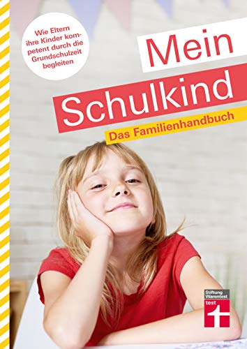 Mein Schulkind: Ratgeber rund um die Schule - Entwicklung, Einschulung & Umgang mit Problemen: Das Familienhandbuch. Wie Eltern ihre Kinder kompetent durch die Grundschulzeit begleiten von Stiftung Warentest