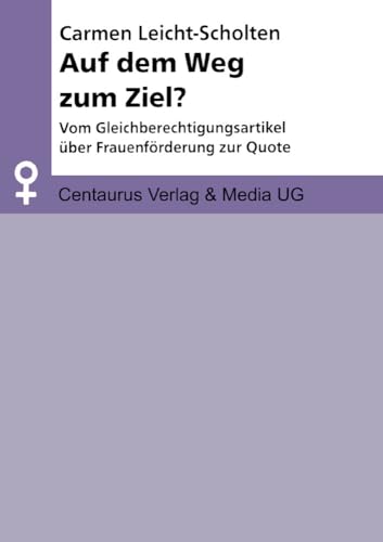 Auf dem Weg zum Ziel?: Vom Gleichberechtigungsartikel über Frauenförderung zur Quote (Aktuelle Frauen- und Geschlechterforschung) von Centaurus Verlag & Media