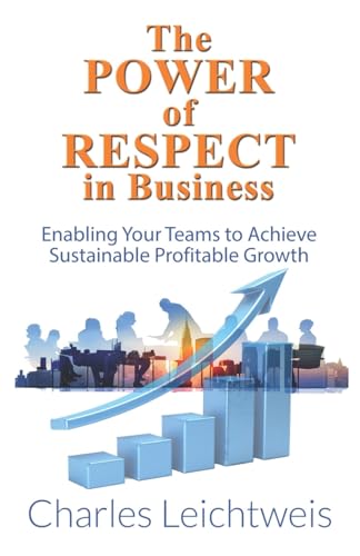 The Power of Respect In Business: Enabling your teams to achieve sustainable profitable growth von First Edition Design Publishing