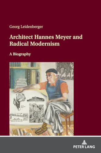 Architect Hannes Meyer and Radical Modernism: A biography von Peter Lang