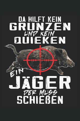 Da hilft kein grunzen und kein Quieken - Ein Jäger der muss schießen: Jäger Notizbuch - Tolles liniertes Jäger und Förster Notizbuch - Jägertagebuch ... für die jagd - Ein tolles Jäger Geschenk. Da hilft kein grunzen und kein Quieken - Ein Jäger der muss schießen: Jäger Notizbuch - Tolles liniertes Jäger und Förster Notizbuch - Jägertagebuch ... für die jagd - Ein tolles Jäger Geschenk.