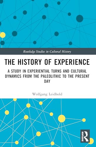 The History of Experience: A Study in Experiential Turns and Cultural Dynamics from the Paleolithic to the Present Day (Routledge Studies in Cultural History) von Routledge