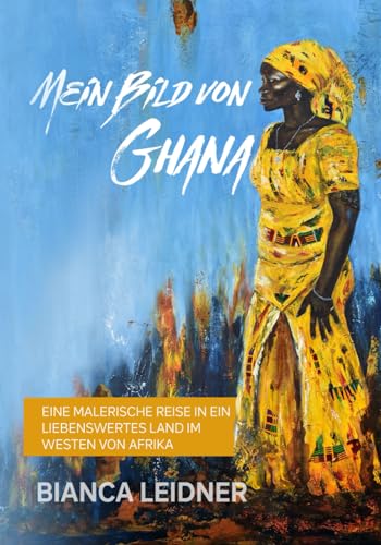 Mein Bild von Ghana: eine malerische Reise in ein liebenswertes Land im Westen von Afrika von Schinken Verlag