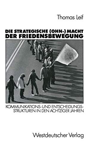 Die Strategische (OHN-) Macht der Friedensbewegung: Kommunikations- und Entscheidungsstrukturen in den Achtziger Jahren (German Edition) von VS Verlag für Sozialwissenschaften