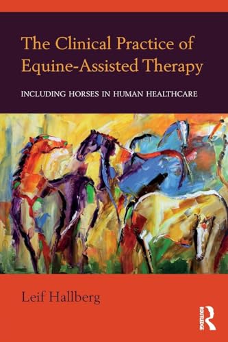 The Clinical Practice of Equine-Assisted Therapy: Including Horses in Human Healthcare von Routledge