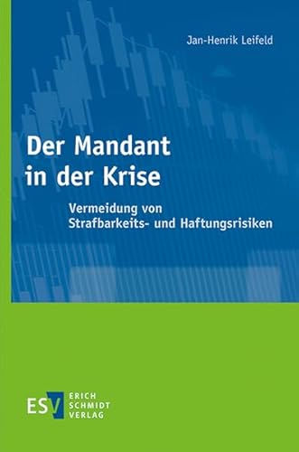 Der Mandant in der Krise: Vermeidung von Strafbarkeits- und Haftungsrisiken von Erich Schmidt Verlag GmbH & Co
