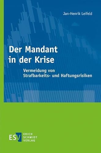 Der Mandant in der Krise: Vermeidung von Strafbarkeits- und Haftungsrisiken von Erich Schmidt Verlag GmbH & Co