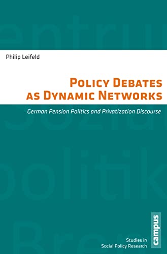 Policy Debates as Dynamic Networks: German Pension Politics and Privatization Discourse (Schriften des Zentrums für Sozialpolitik, Bremen, 29, Band 29) von Campus Verlag