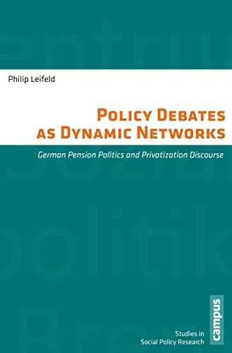 Policy Debates as Dynamic Networks: German Pension Politics and Privatization Discourse (Schriften des Zentrums für Sozialpolitik, Bremen, 29, Band 29)