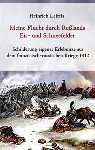Meine Flucht durch Rußlands Eis- und Schneefelder: Schilderung eigener Erlebnisse aus dem französisch-russischen Kriege 1812 von BoD – Books on Demand