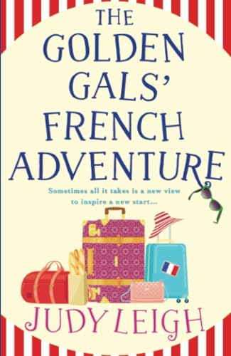 The Golden Gals' French Adventure: A laugh-out-loud feel-good read from MILLION COPY BESTSELLER Judy Leigh von Boldwood Books