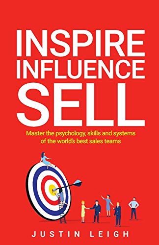 Inspire, Influence, Sell: Master the psychology, skills and systems of the world’s best sales teams