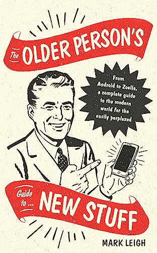 The Older Person's Guide to New Stuff: From Android to Zoella, a complete guide to the modern world for the easily perplexed von Robinson