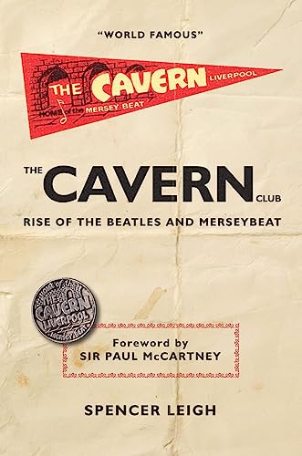 Cavern Club: The Rise of the Beatles and Merseybeat Cavern Club: The Rise of the Beatles and Merseybeat