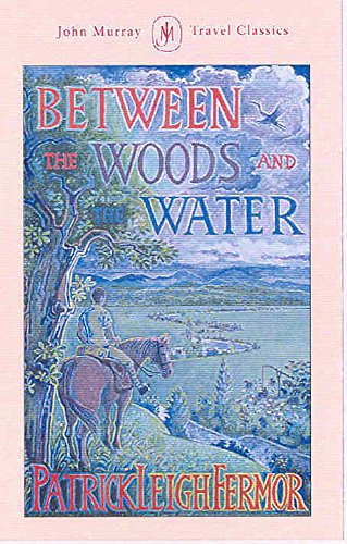 Between the Woods and the Water: On Foot to Constantinople from the Hook of Holland: The Middle Danube to the Iron Gates von John Murray