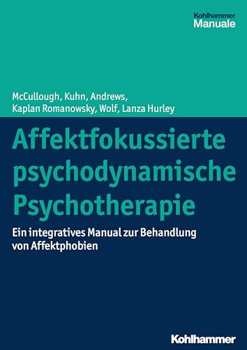 Affektfokussierte psychodynamische Psychotherapie: Ein integratives Manual zur Behandlung von Affektphobien von Kohlhammer W.